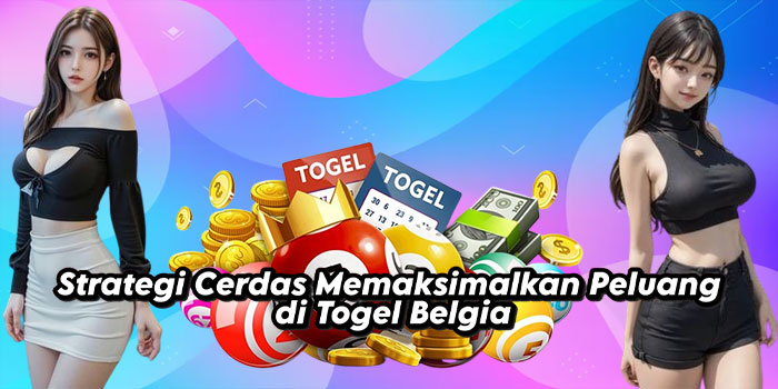 Strategi Cerdas Memaksimalkan Peluang di Togel Belgia