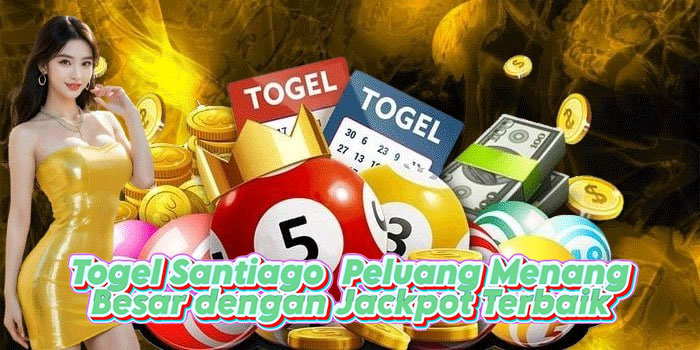 Togel Santiago Peluang Menang Besar dengan Jackpot Terbaik