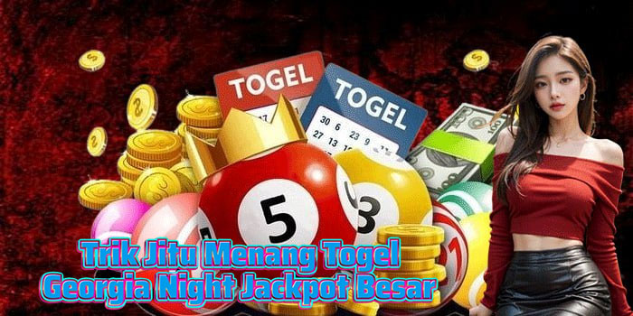 Trik Jitu Menang Togel Georgia Night Jackpot Besar