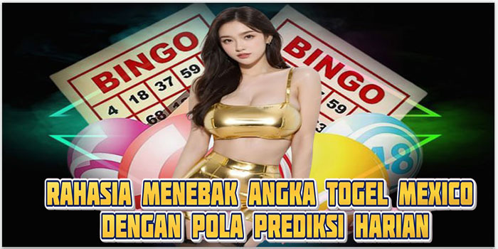 Rahasia Menebak Angka Togel Mexico Dengan Pola Prediksi Harian