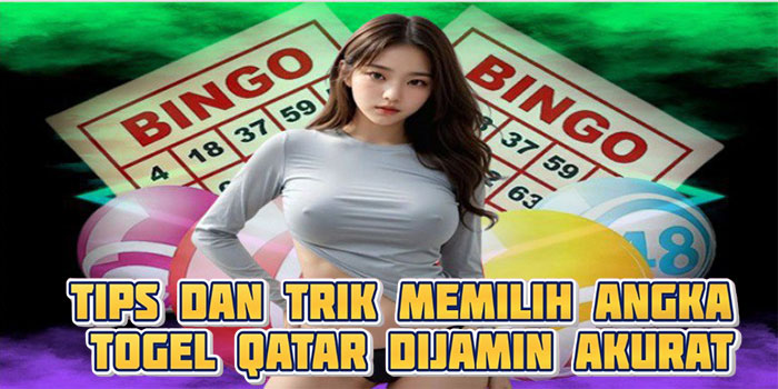 Tips Dan Trik Memilih Angka Togel Qatar Dijamin Akurat