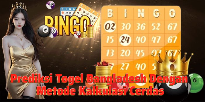 Prediksi Togel Bangladesh Dengan Metode Kalkulasi Cerdas