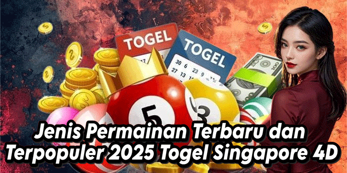 Jenis Permainan Terbaru dan Terpopuler 2025 Togel Singapore 4D