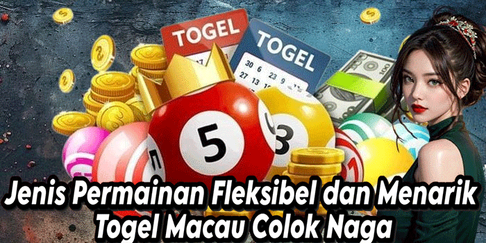 Jenis Permainan Fleksibel dan Menarik Togel Macau Colok Naga