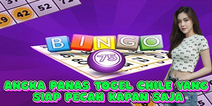 Angka Panas Togel Chile Yang Siap Pecah Kapan Saja