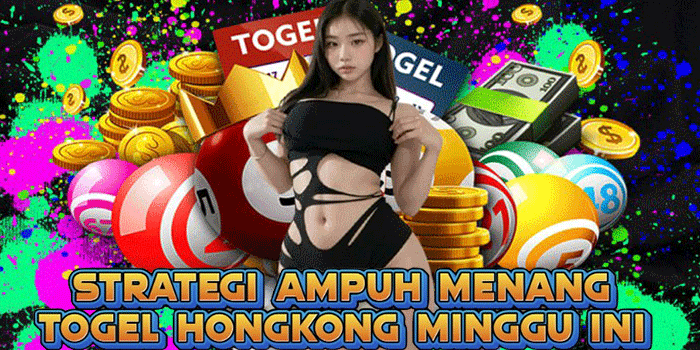 Strategi Ampuh Menang Togel Hongkong Minggu Ini