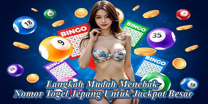Langkah Mudah Menebak Nomor Togel Jepang Untuk Jackpot Besar