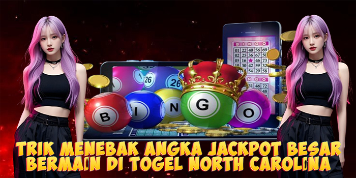 Trik Menebak Angka Jackpot Besar Bermain di Togel North Carolina